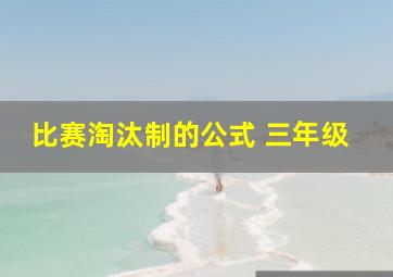 比赛淘汰制的公式 三年级